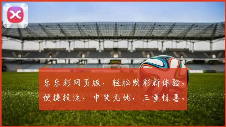乐乐彩网页版，轻松购彩新体验，便捷投注，中奖无忧，三重惊喜，尽在掌握