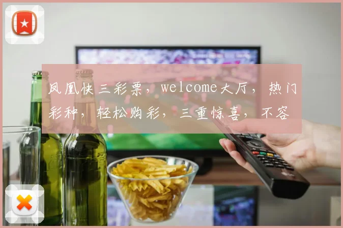 凤凰快三彩票，welcome大厅，热门彩种，轻松购彩，三重惊喜，不容错过，快抢购