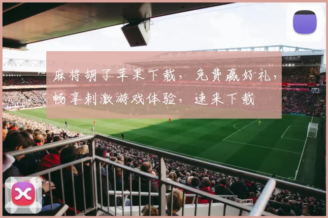 麻将胡了苹果下载，免费赢好礼，畅享刺激游戏体验，速来下载